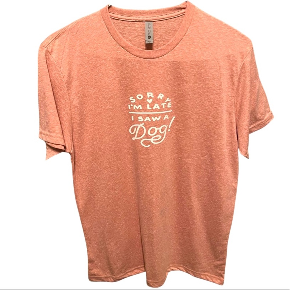 Soft Pink Shirt : “Sorry I’m Late, I Saw A Dog!” ; Dog Lover T-Shirt